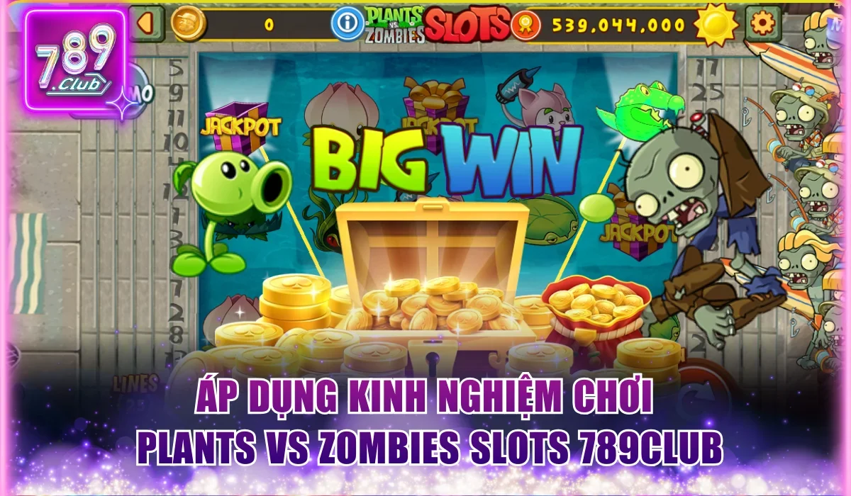 Áp dụng kinh nghiệm chơi Plants vs Zombies Slots 789Club