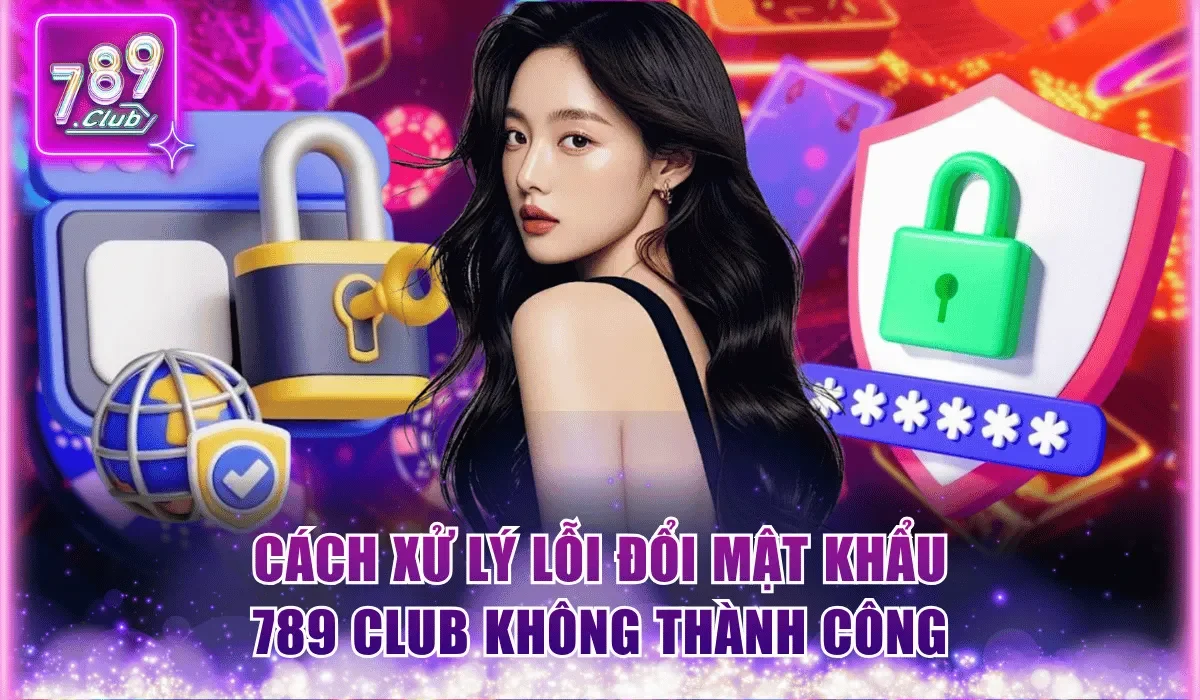 Biện pháp xử lý các lỗi đổi mật khẩu 789Club không thành công