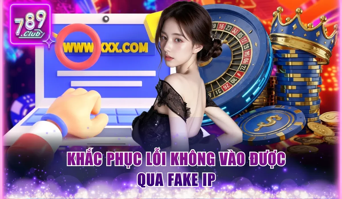 Khắc phục lỗi không vào được qua Fake IP