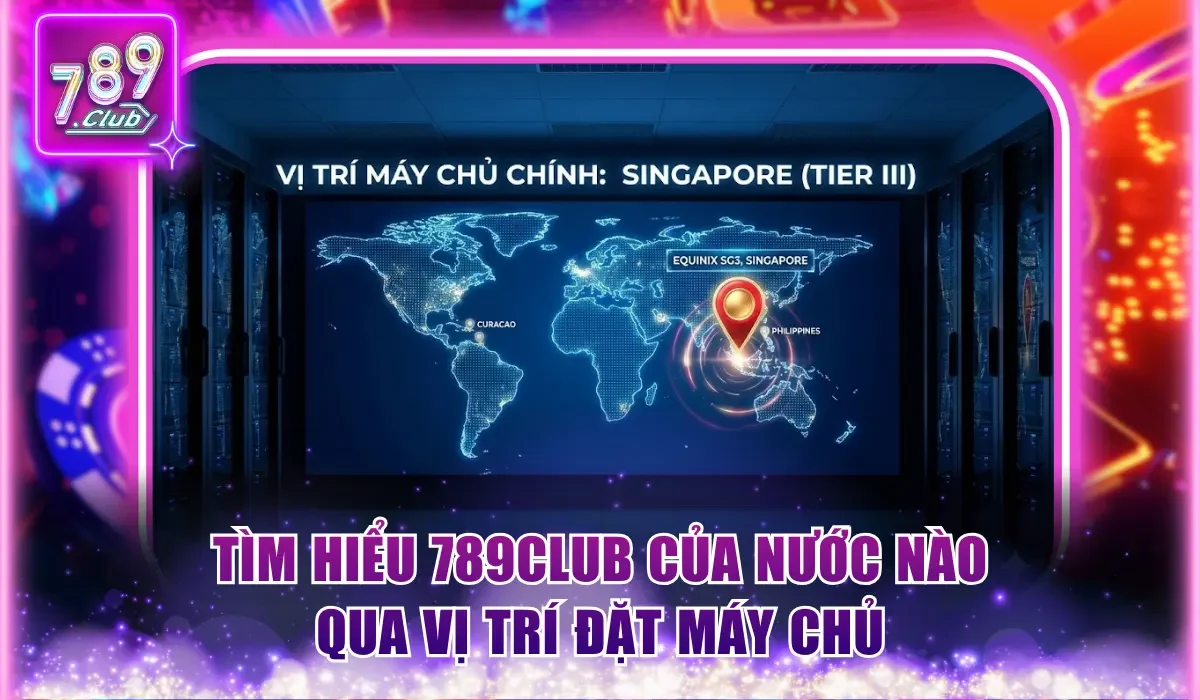 Tìm hiểu 789Club của nước nào qua vị trí đặt máy chủ
