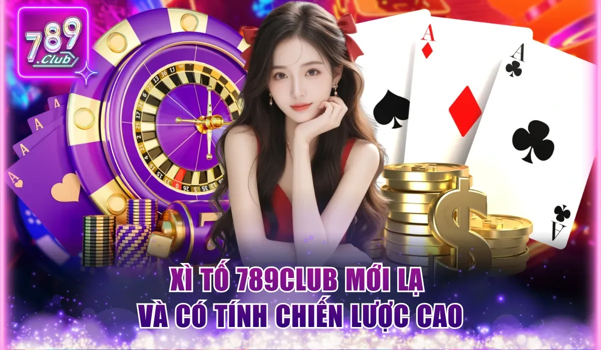 Xì Tố 789Club mới lạ và có tính chiến lược cao