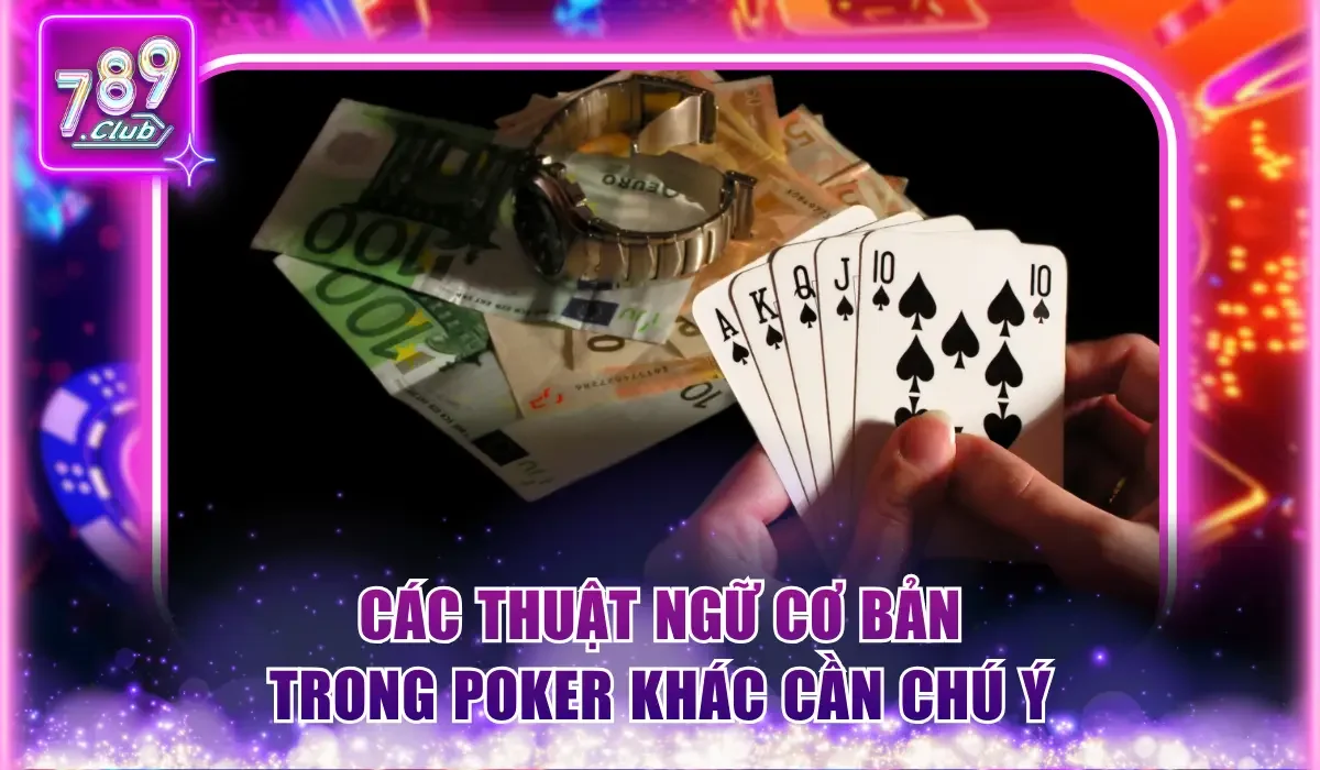 Các thuật ngữ cơ bản trong Poker quan trọng khác cần chú ý