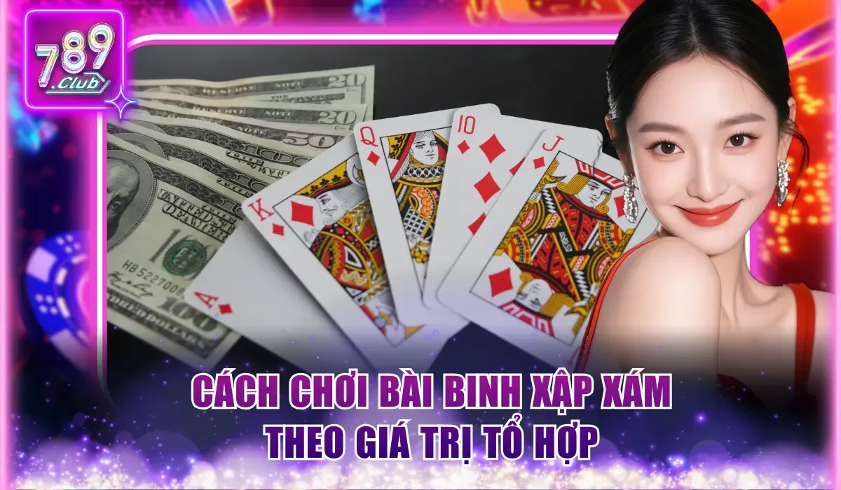 Cách chơi bài Binh Xập Xám theo giá trị tổ hợp