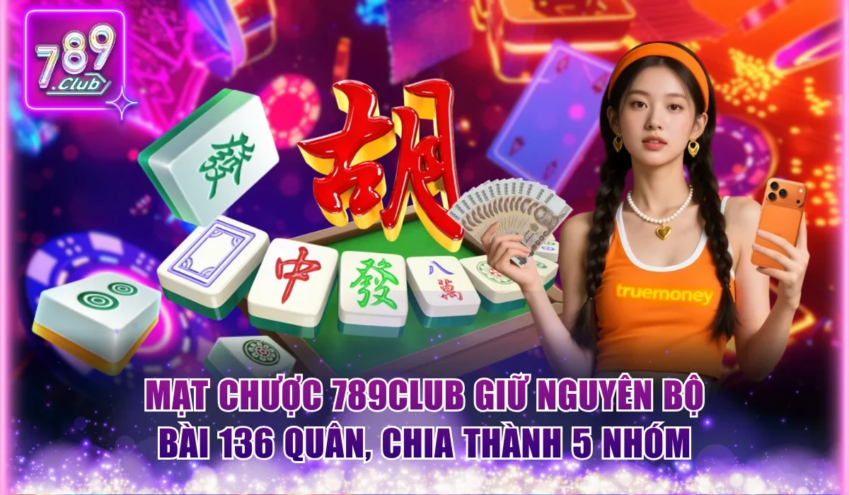 Mạt Chược 789Club giữ nguyên bộ bài 136 quân, chia thành 5 nhóm