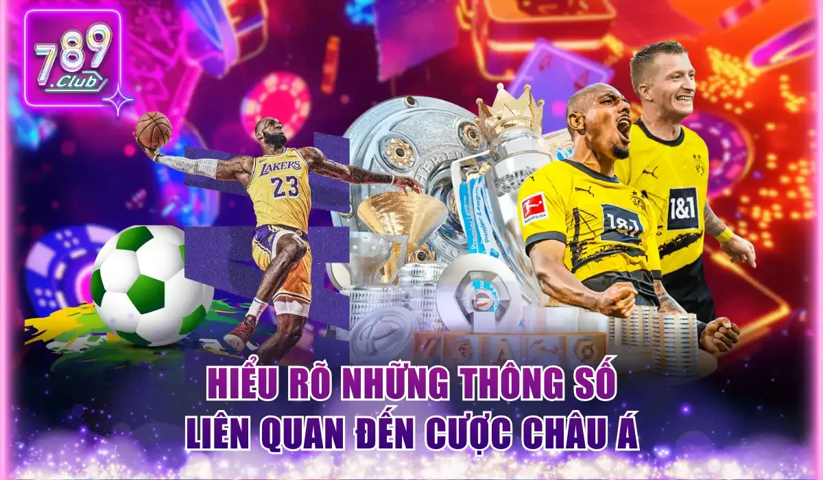 Hiểu rõ những thông số liên quan đến cược châu Á