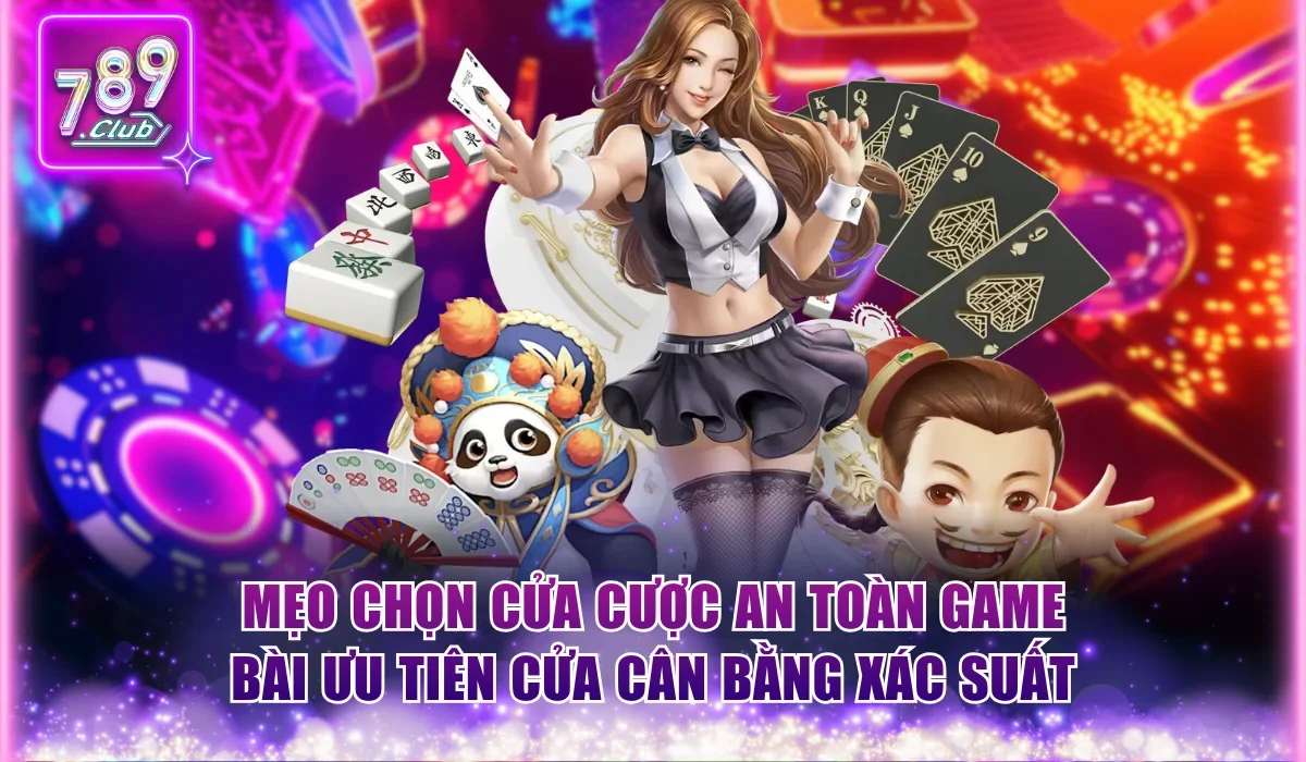 Mẹo chọn cửa cược an toàn game bài ưu tiên cửa cân bằng xác suất