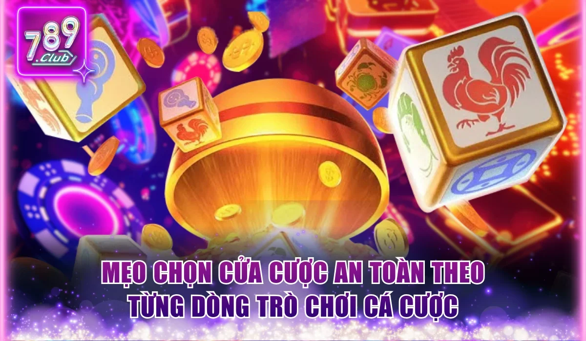 Mẹo chọn cửa cược an toàn theo từng dòng trò chơi cá cược